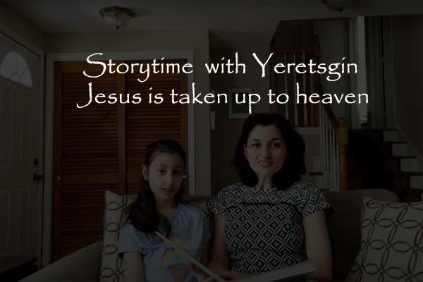 Storytime with Yeretsgin: Jesus is taken up to heaven