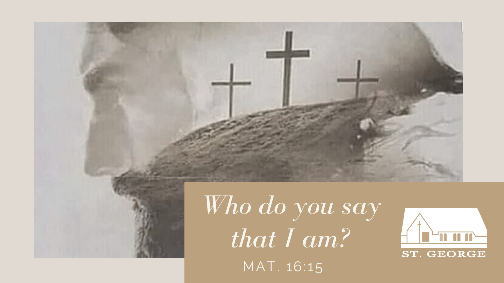 Who do you say that I am? Mat. 16:15